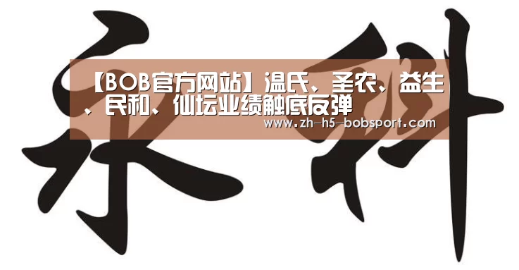 【BOB官方网站】温氏、圣农、益生、民和、仙坛业绩触底反弹