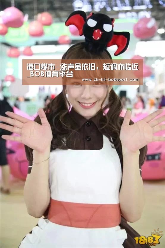 港口煤市-涨声虽依旧，短调亦临近_BOB体育平台(图3)