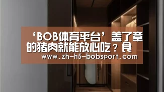 ‘BOB体育平台’盖了章的猪肉就能放心吃
