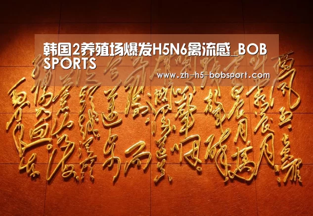 韩国2养殖场爆发H5N6禽流感_BOBSPORTS(图1) BOB体育