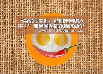 “当家庭主妇,就即是自毁人生?”那是因为你不懂这两个字的寄义|BOB体育平台(图1) “当家庭主妇,就即是自毁人生?”那是因为你不懂这两个字的寄义|BOB体育平台(图1)